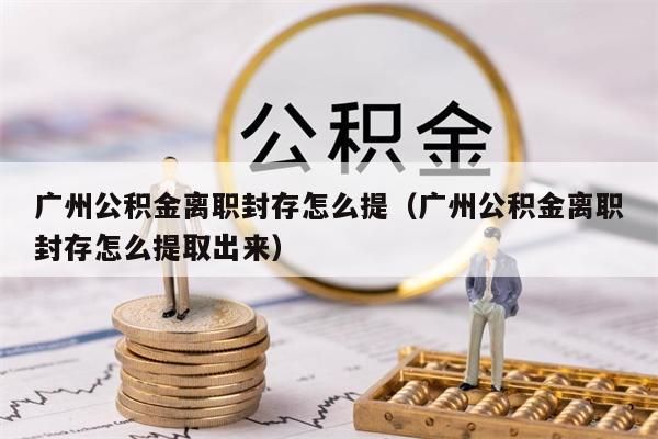 南京公积金离职封存怎么提（南京公积金离职封存怎么提取出来）